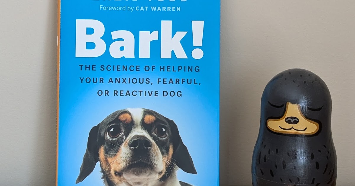 Bark! The Science of Helping Your Anxious, Fearful, or Reactive Dog is Published Today